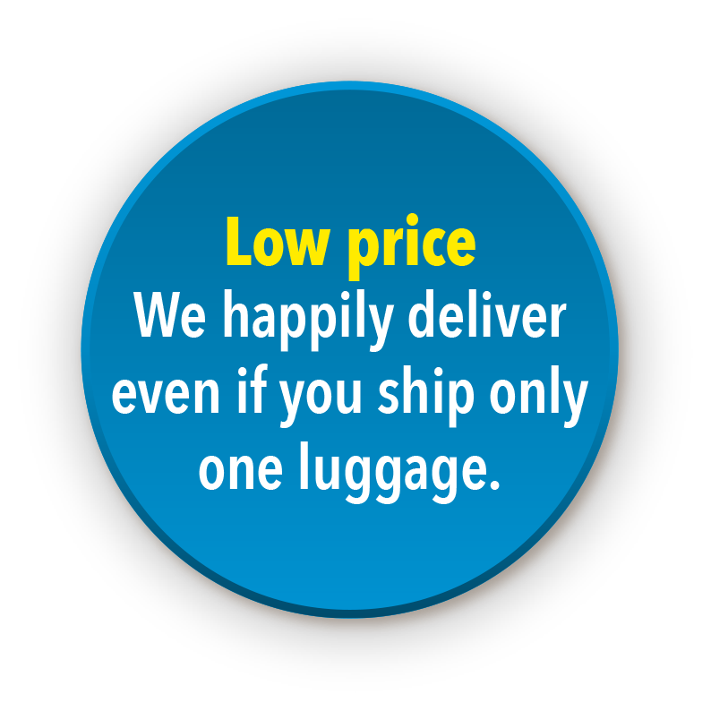 Low price We happily deliver even if you ship only one luggage.